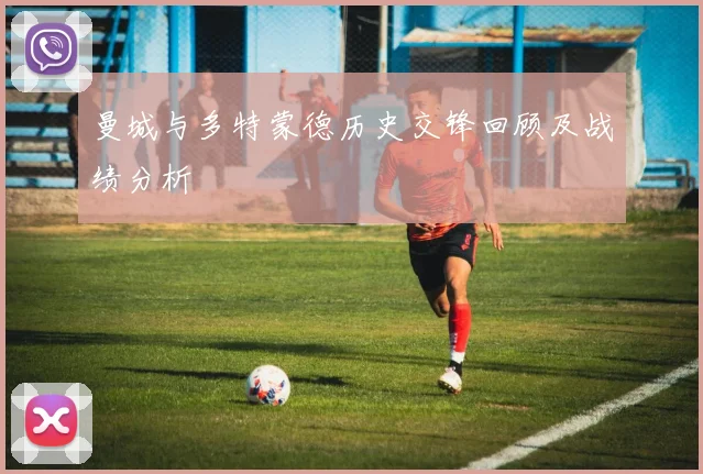 曼城与多特蒙德历史交锋回顾及战绩分析